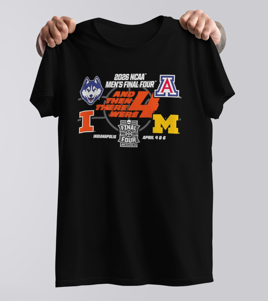 2026 NCAA Men's Final Four And Then There Were 4 April 4 6 Indianapolis UConn Arizona Illinois Michigan T-Shirt
