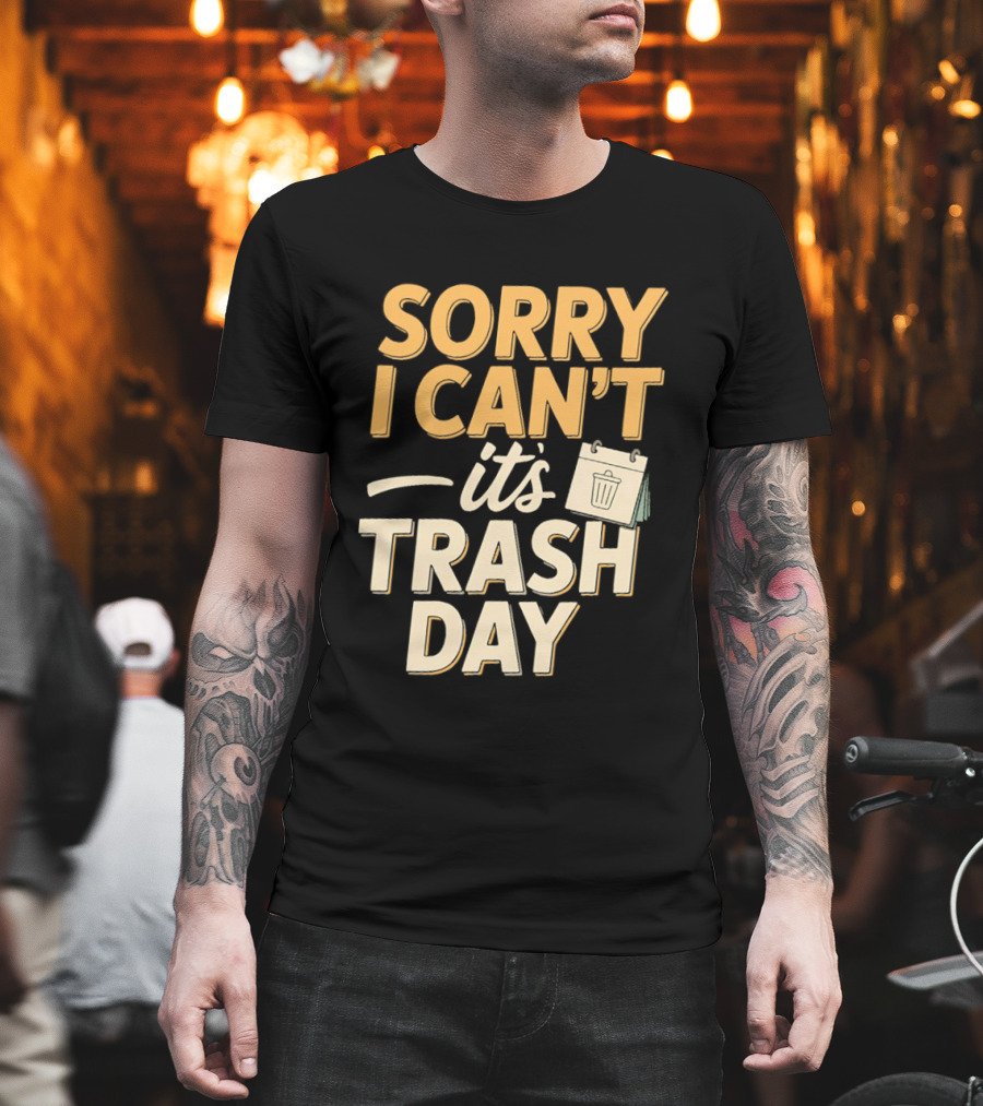 Sorry I Can't It's Trash Day Garbage Man Humor T-Shirt
