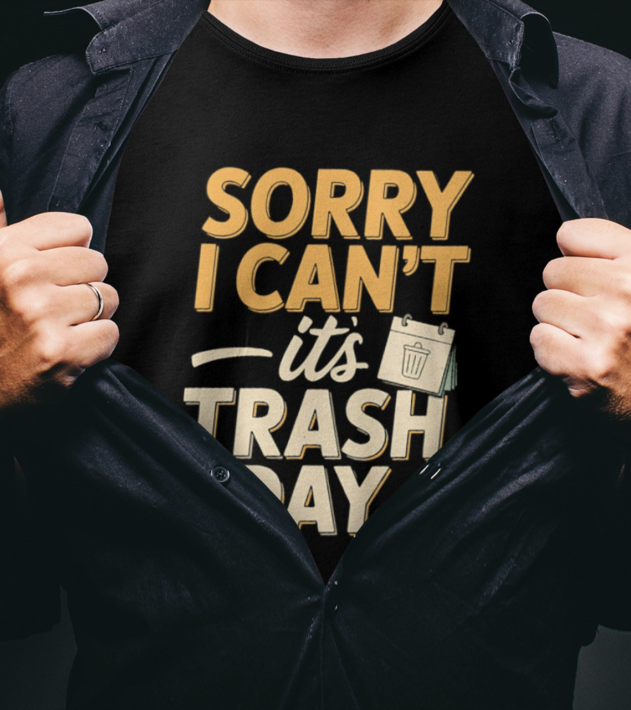 Sorry I Can't It's Trash Day Garbage Man Humor T-Shirt