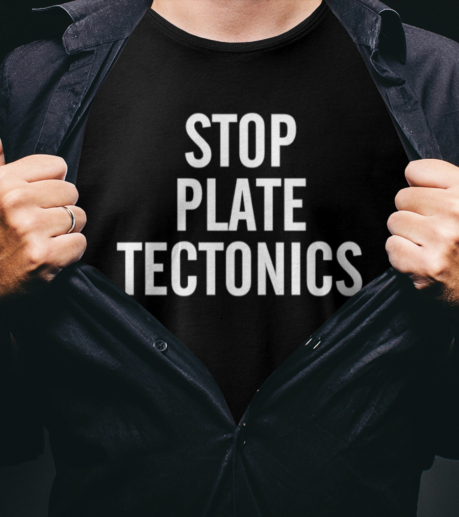 Stop Plate Tectonics Tectonic Humor Seismic Joke T-Shirt