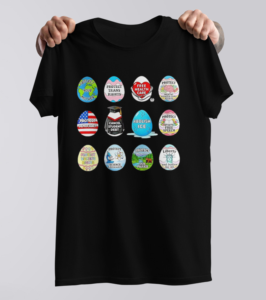 Protect Mother Earth Trans Rights Free Health Care Democracy Cancel Student Debt Science Research Parks Liberty Justice Women's Rights Egg Set T-Shirt