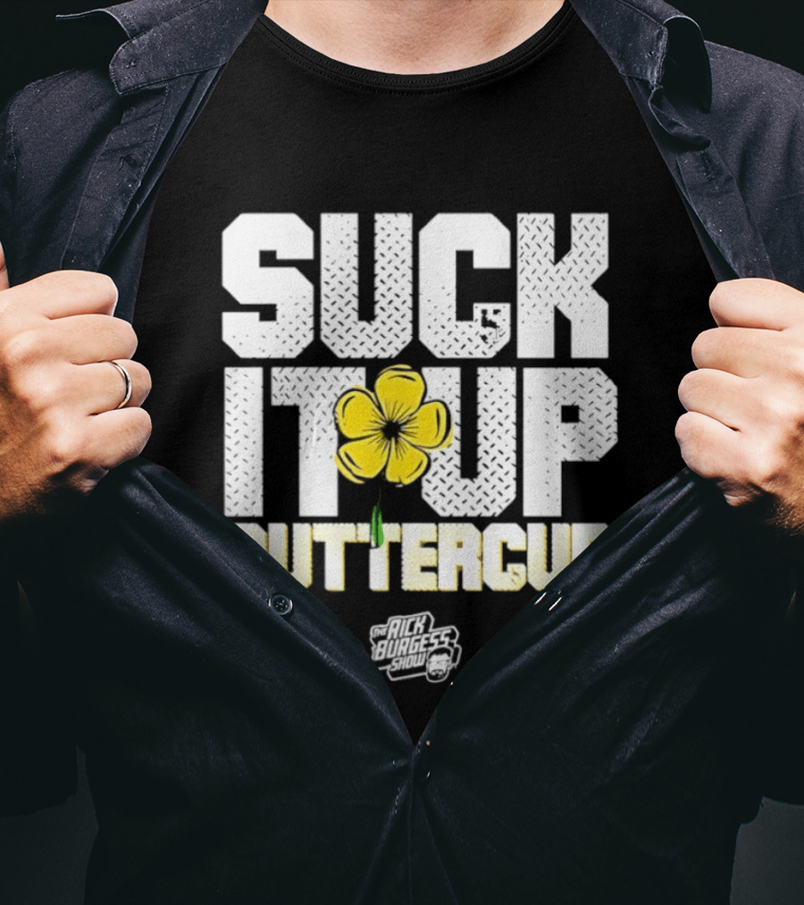 Suck It Up Buttercup Rick Burgess Show Yellow Flower T-Shirt