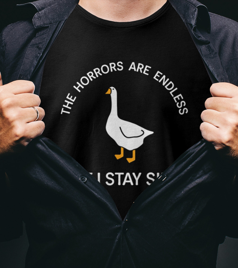 The Horrors Are Endless Goose But I Stay Silly T-Shirt
