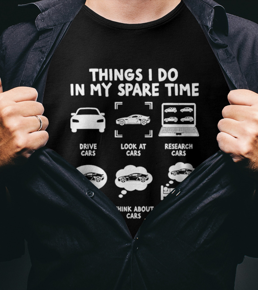 Things I Do In My Spare Time Drive Cars Look At Cars Research Cars Talk About Cars Think About Cars Dream About Cars T-Shirt