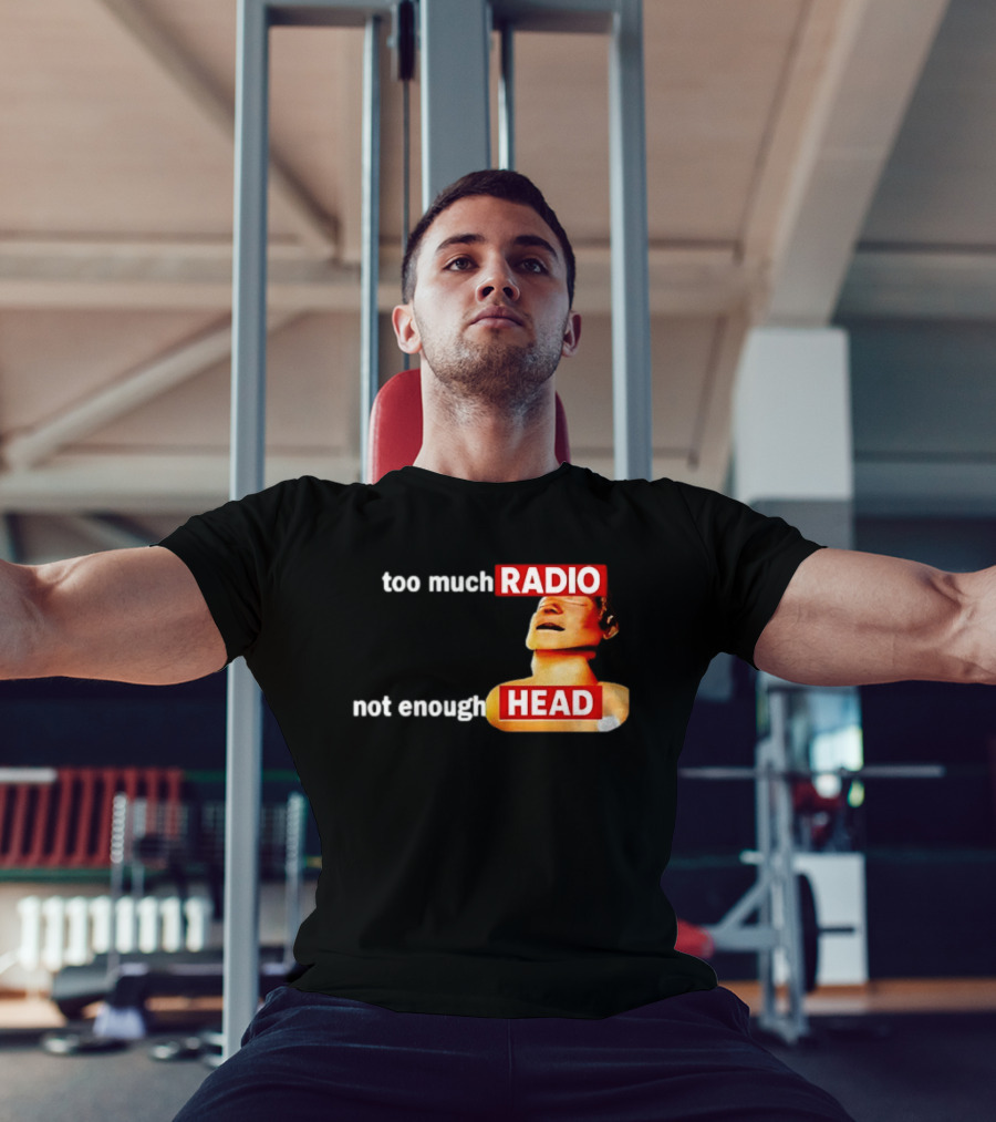 Too Much Radio Not Enough Head Meme Play On Words T-Shirt