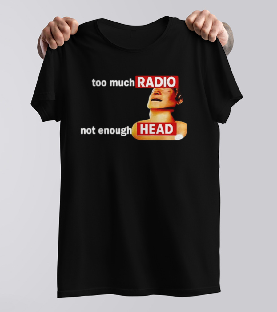 Too Much Radio Not Enough Head Meme Play On Words T-Shirt