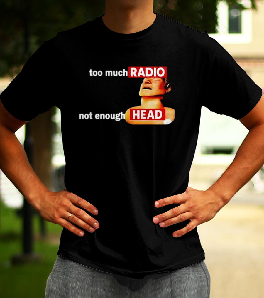 Too Much Radio Not Enough Head Meme Play On Words T-Shirt
