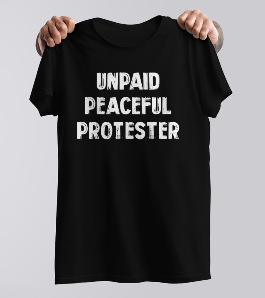Unpaid Peaceful Protester Freedom Civil Liberty Rights T-Shirt