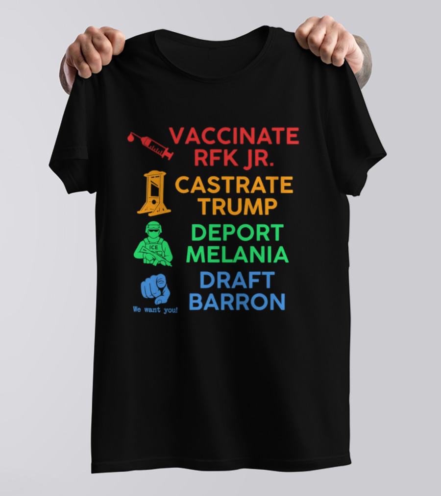 Vaccinate RFK Jr Castrate Trump Deport Melania Draft Barron T-Shirt