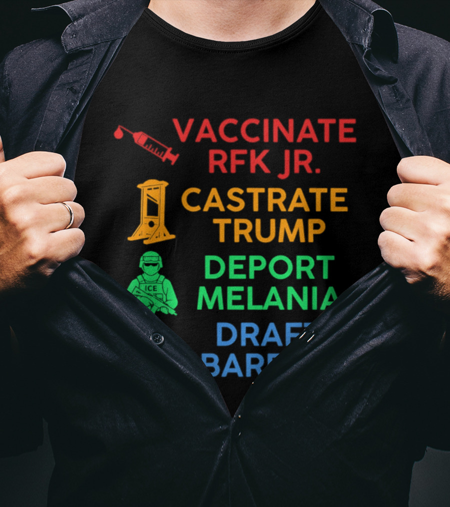 Vaccinate RFK Jr Castrate Trump Deport Melania Draft Barron T-Shirt