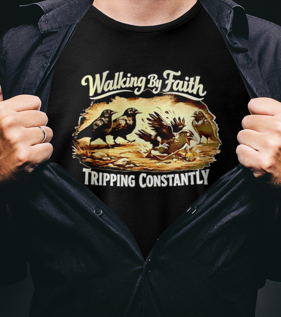 Walking By Faith Tripping Constantly Crows Falling Over Branches T-Shirt