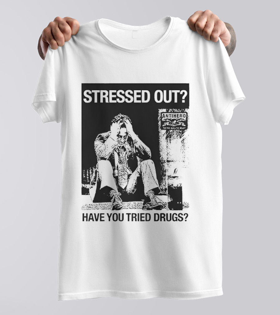Stressed Out Anti Hero Have You Tried Drugs T-Shirt