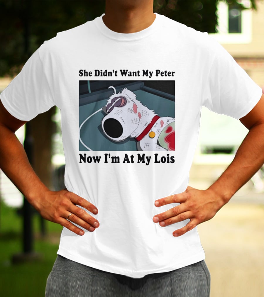 Bryan Griffin Didn't Want My Peter Now I'm At My Lois T-Shirt