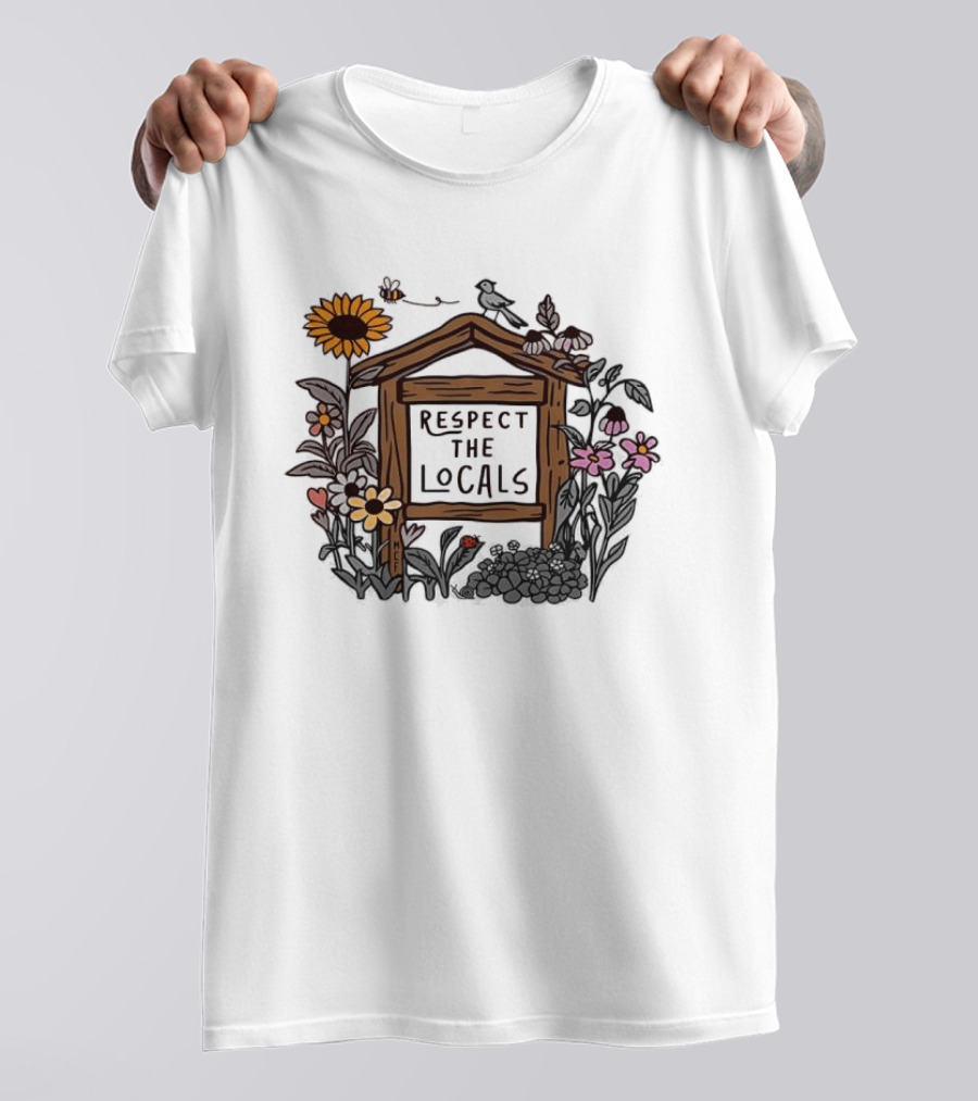 Respect The Locals Flowers Sunflower Garden Sign T-Shirt