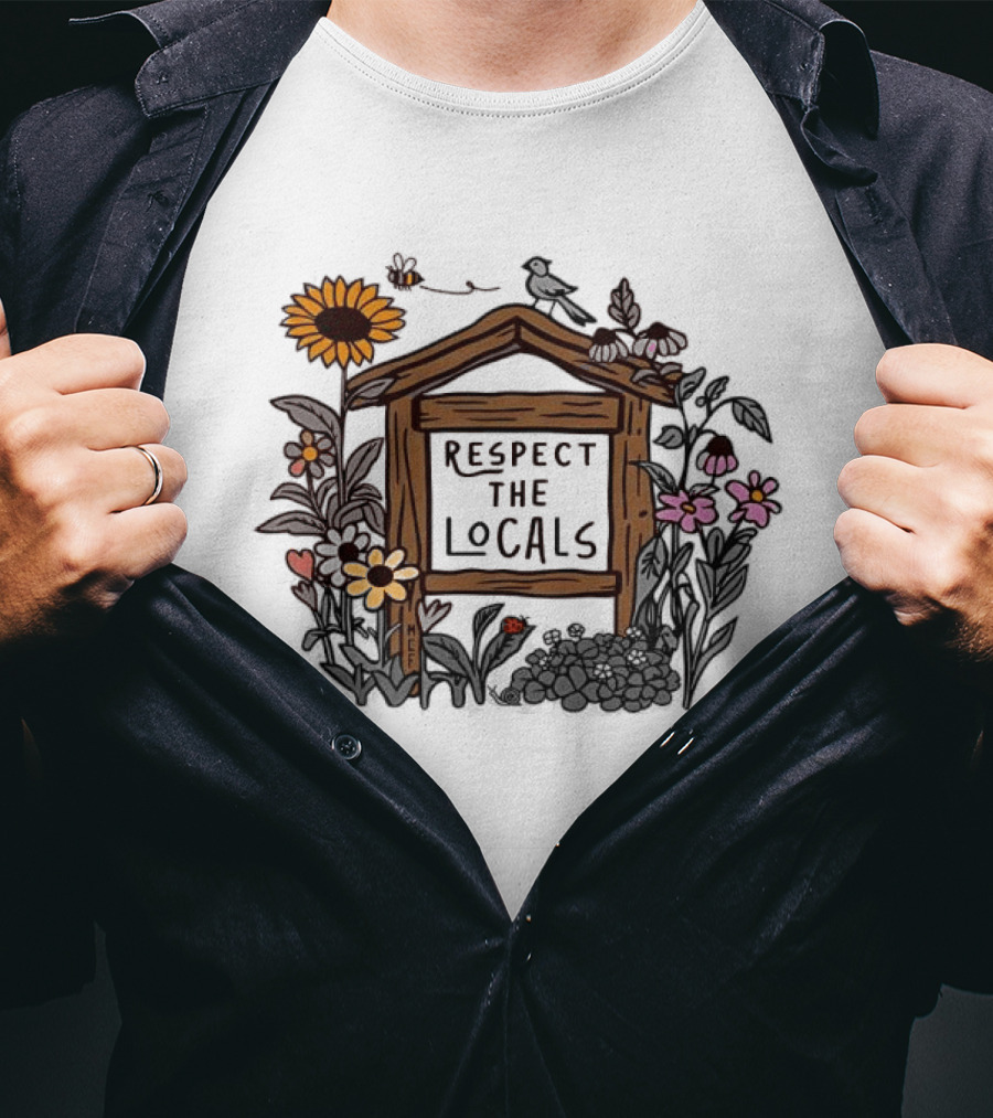 Respect The Locals Flowers Sunflower Garden Sign T-Shirt