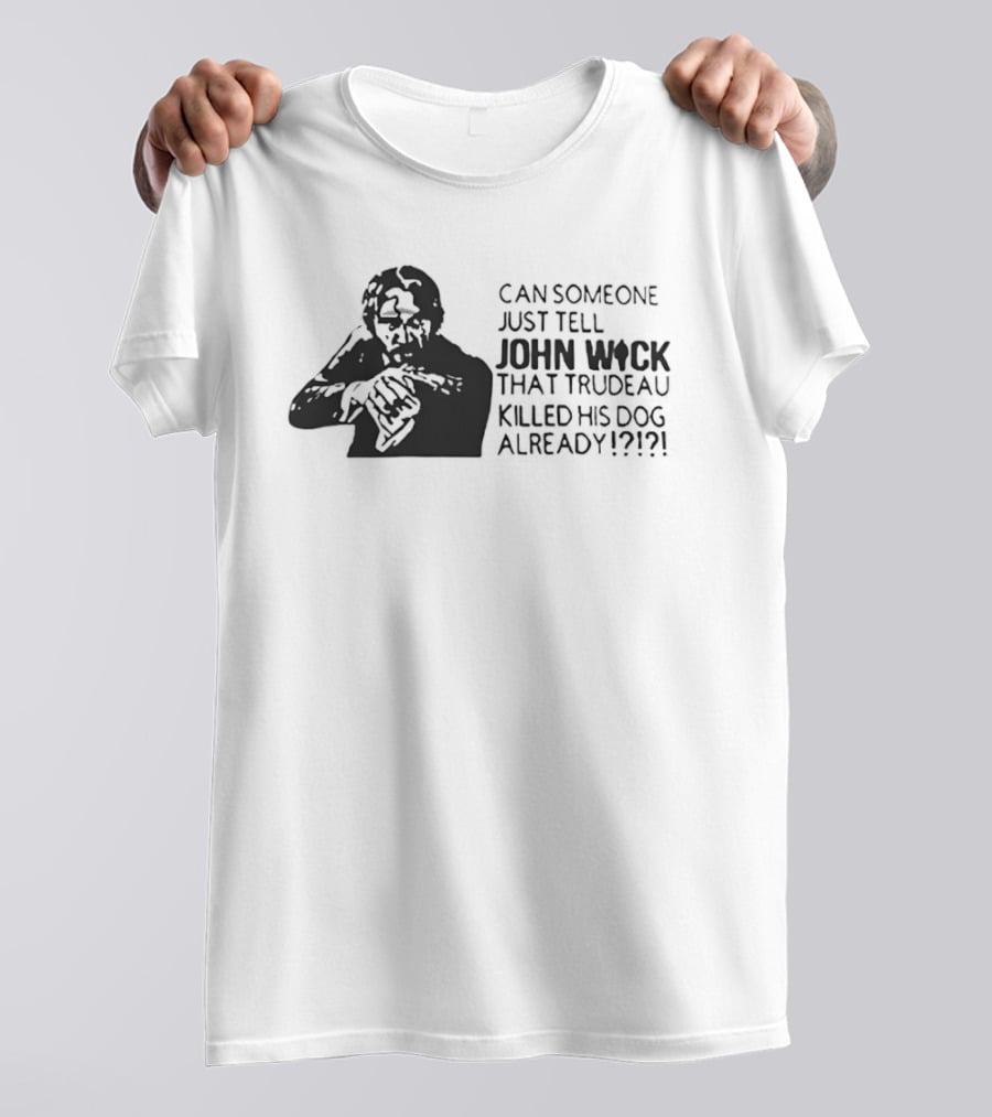 John Wick Trudeau Killed His Dog AlreadyTell T-Shirt