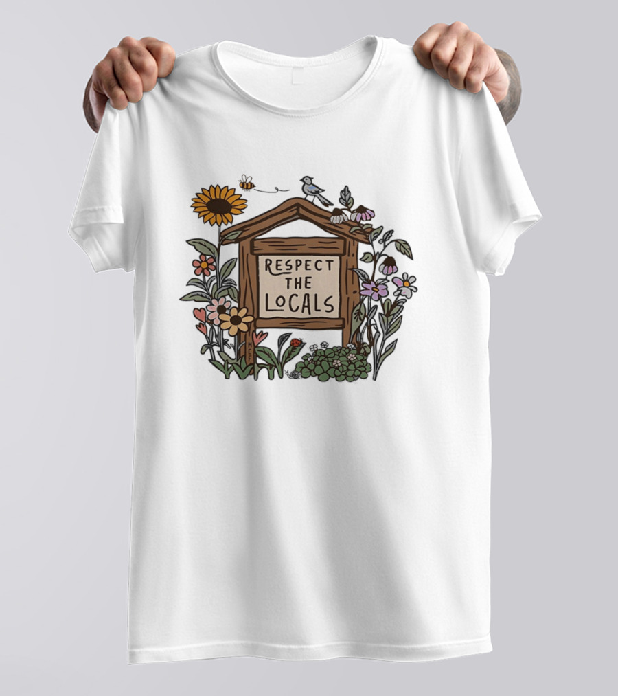 Respect The Locals Sign With Sunflowers Birds And Flowers T-Shirt