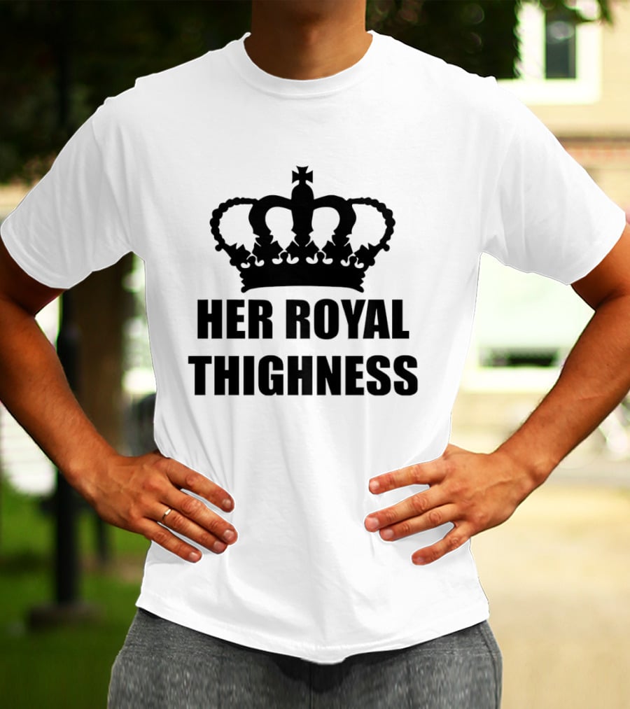 Her Royal Thighness Crown Kings T-Shirt