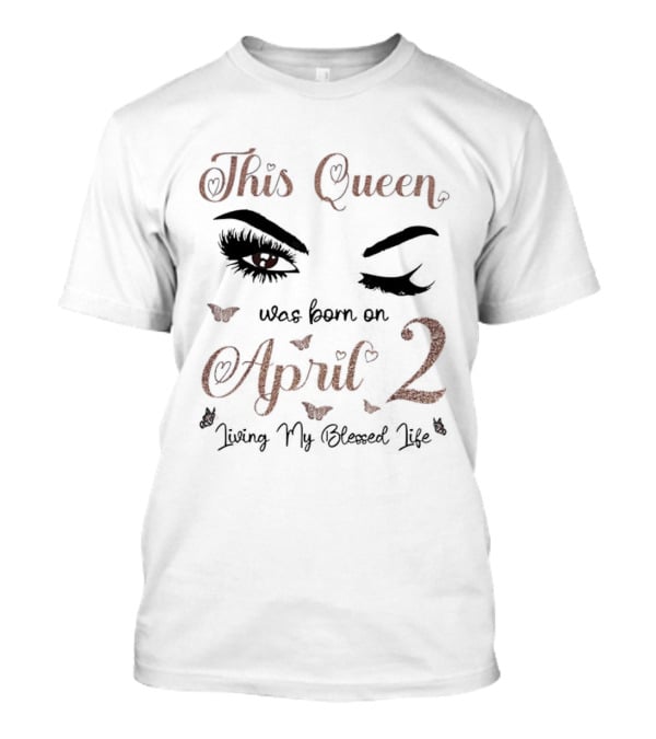 This Queen Was Born On April 2 Living My Blessed Life Eyes And Hearts T-Shirt