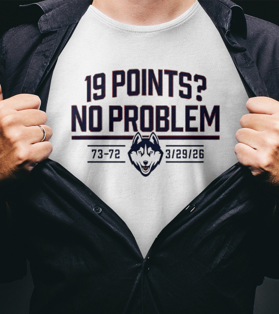UConn Huskies 19 Points No Problem 73 72 March 29 26 T-Shirt