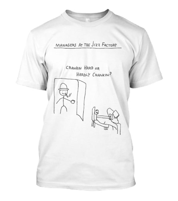 Managers At The Jizz Factory Crankin Hard Or Hardly Crankin T-Shirt