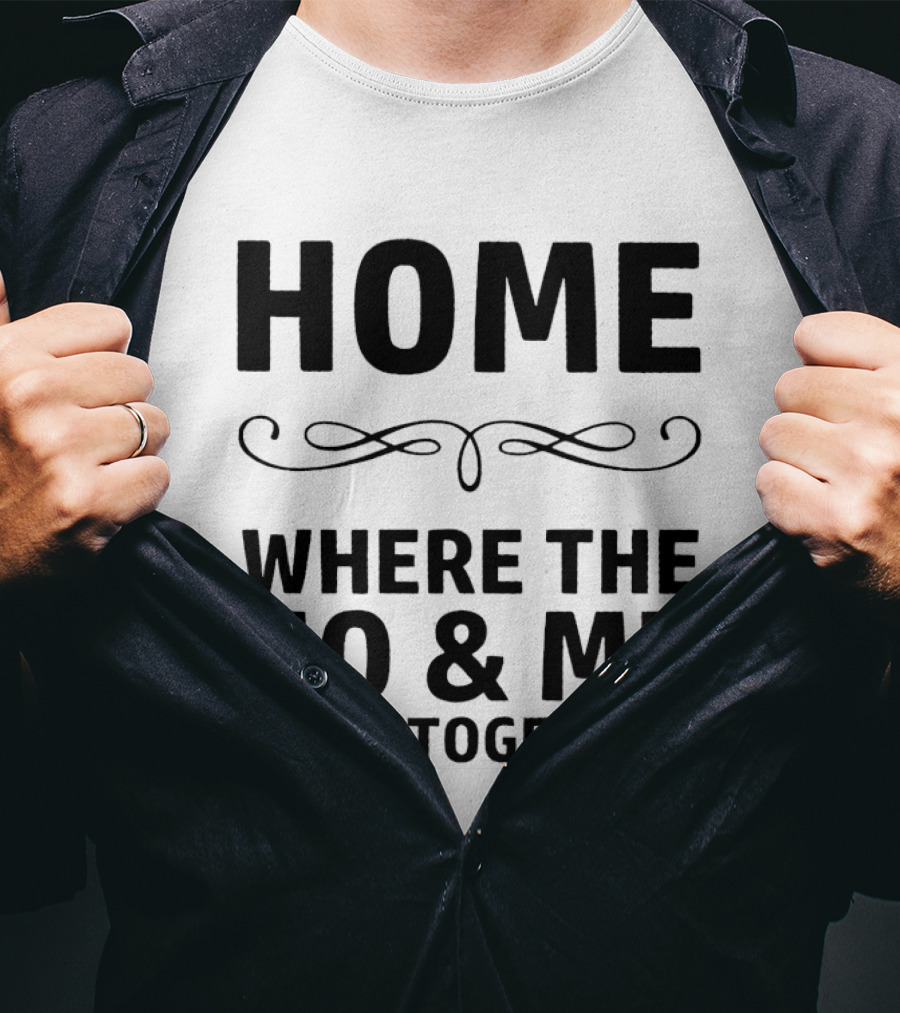 Home Where The Ho And Me Unite Together T-Shirt