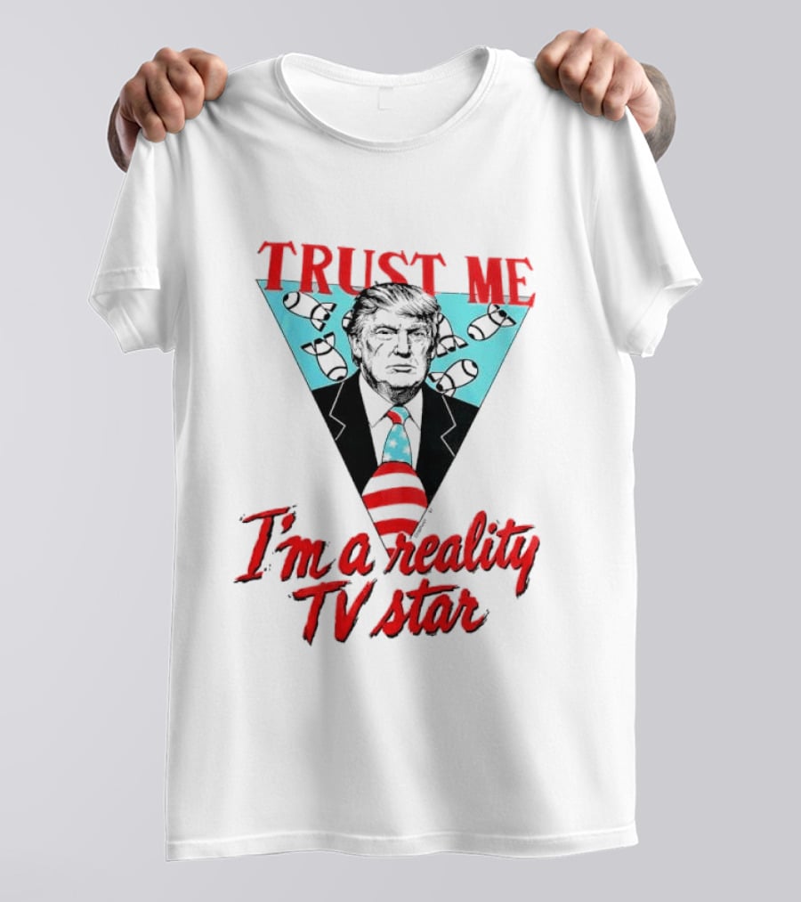 TRUST ME Trump I'm A Reality TV Star T-Shirt