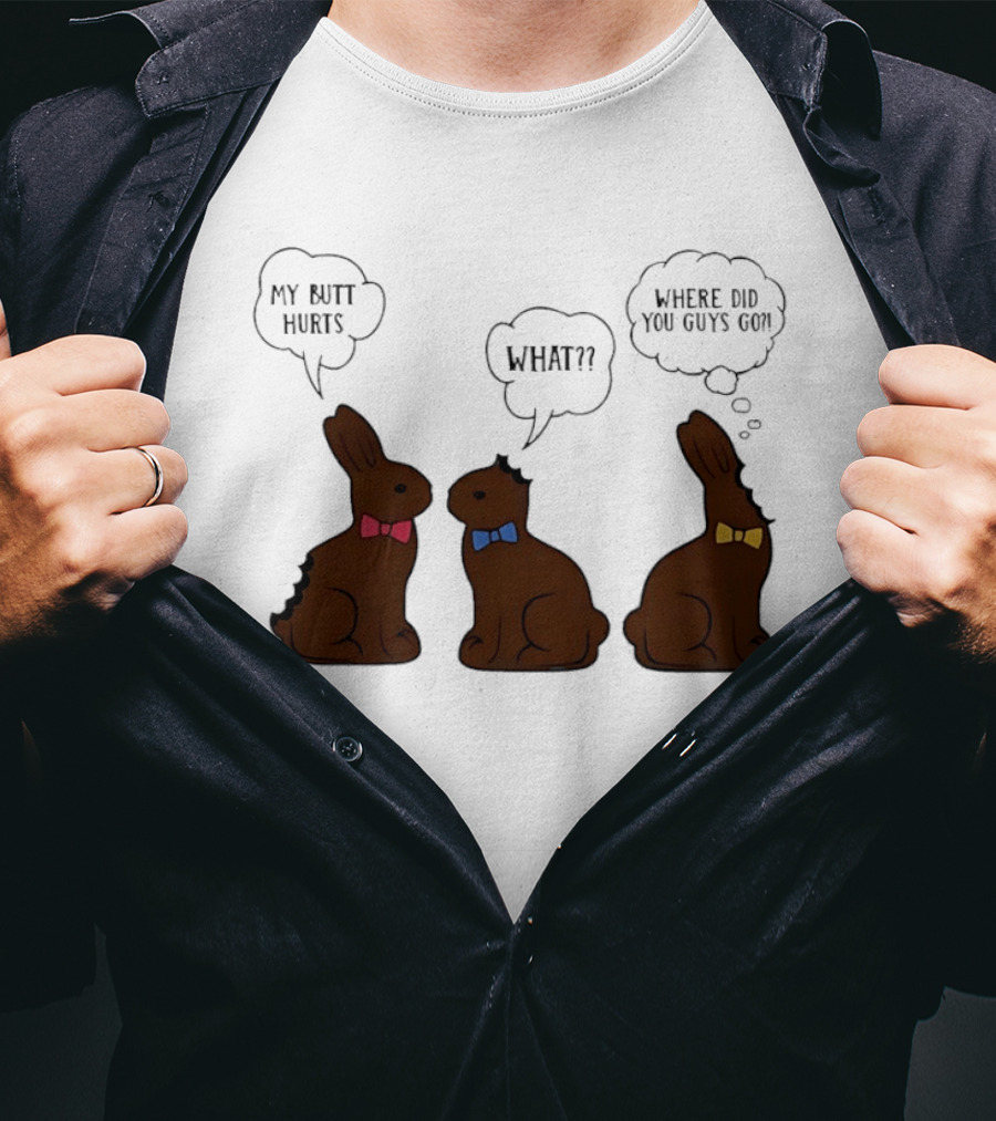 My Butt Hurts What Where Did You Guys Go Chocolate Bunny T-Shirt