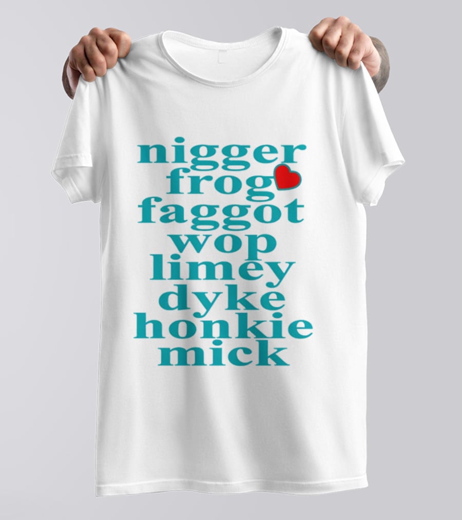 Nigge Frog Faggo Wop Limey Dyke Honkie Mick T-Shirt