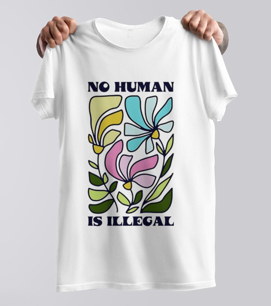 No Human Is Illegal Colorful Flowers Positive Message T-Shirt