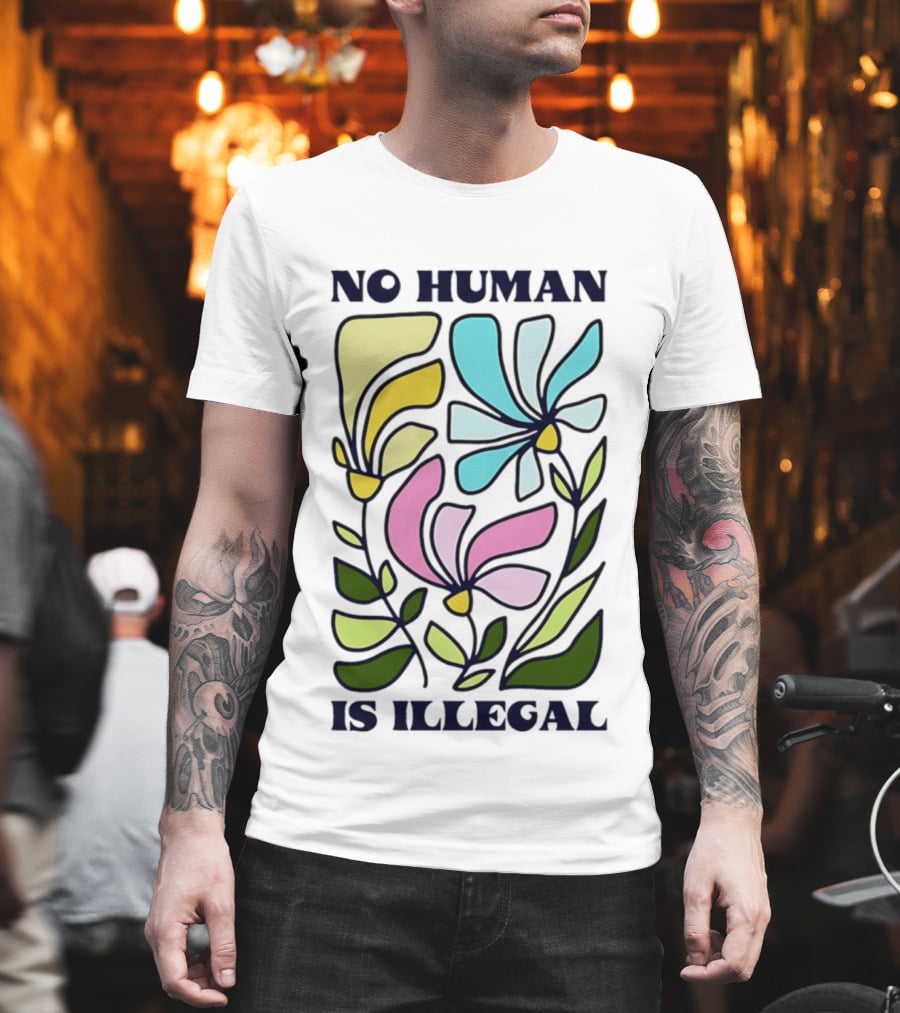 No Human Is Illegal Colorful Flowers Positive Message T-Shirt