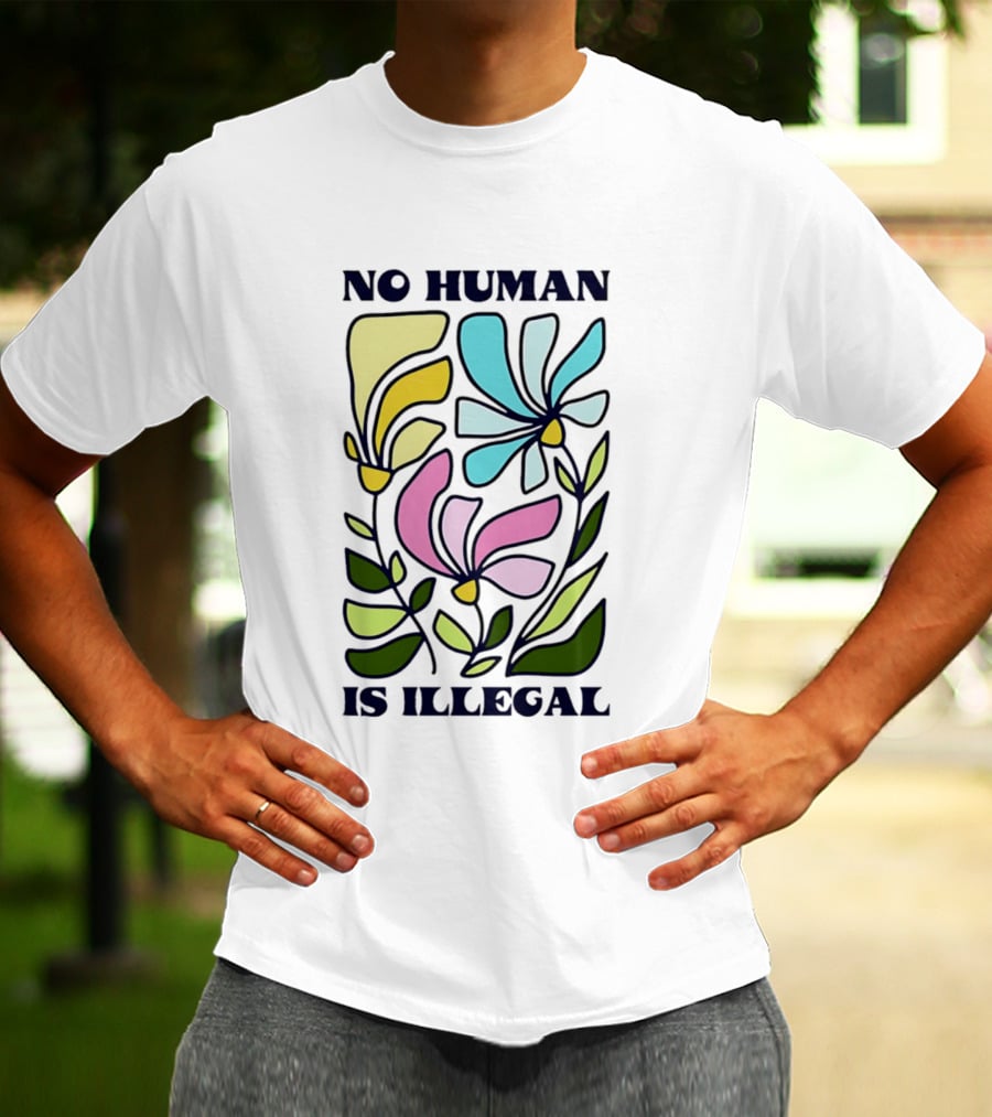 No Human Is Illegal Colorful Flowers Positive Message T-Shirt