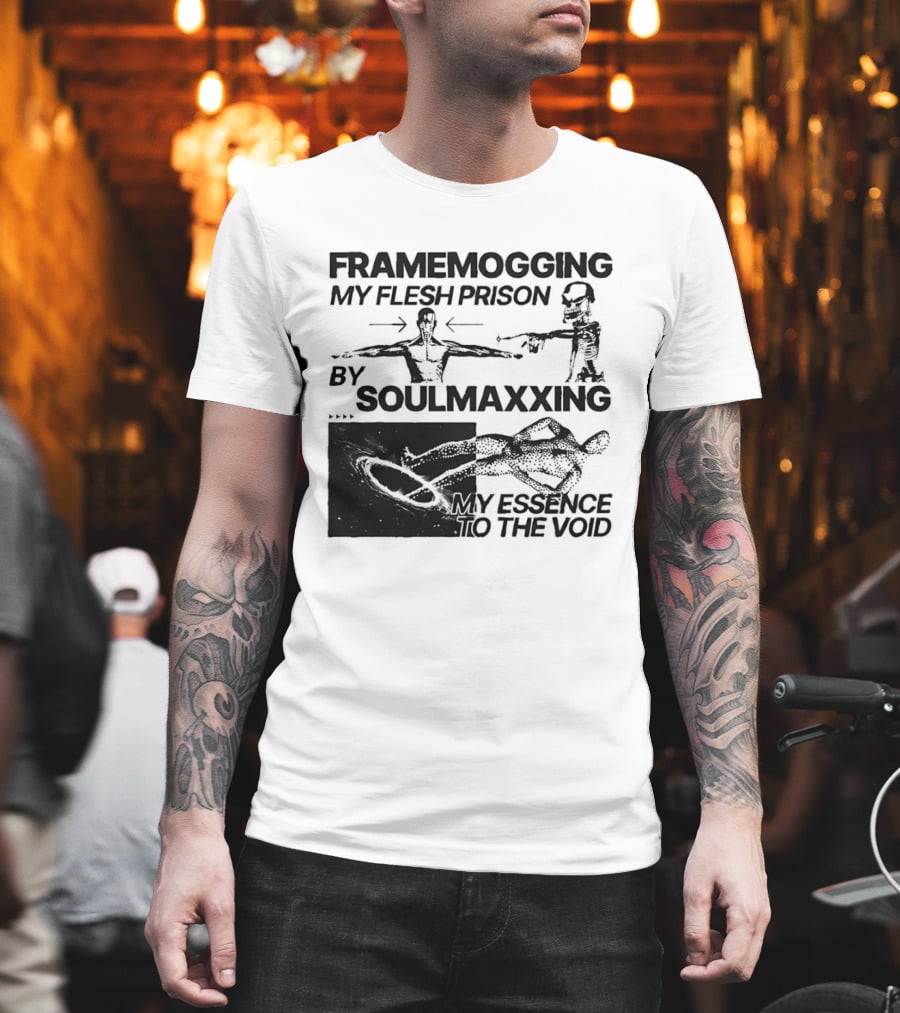 Framemogging My Flesh Prison By Soulmaxxing Essence To The Void T-Shirt