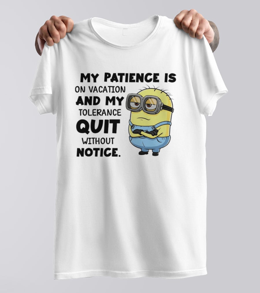 Minion My Patience Is On Vacation And My Tolerance Quit Without Notice T-Shirt