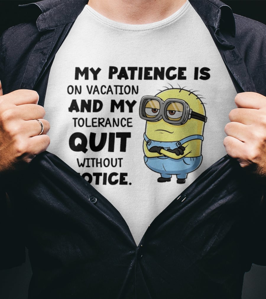 Minion My Patience Is On Vacation And My Tolerance Quit Without Notice T-Shirt