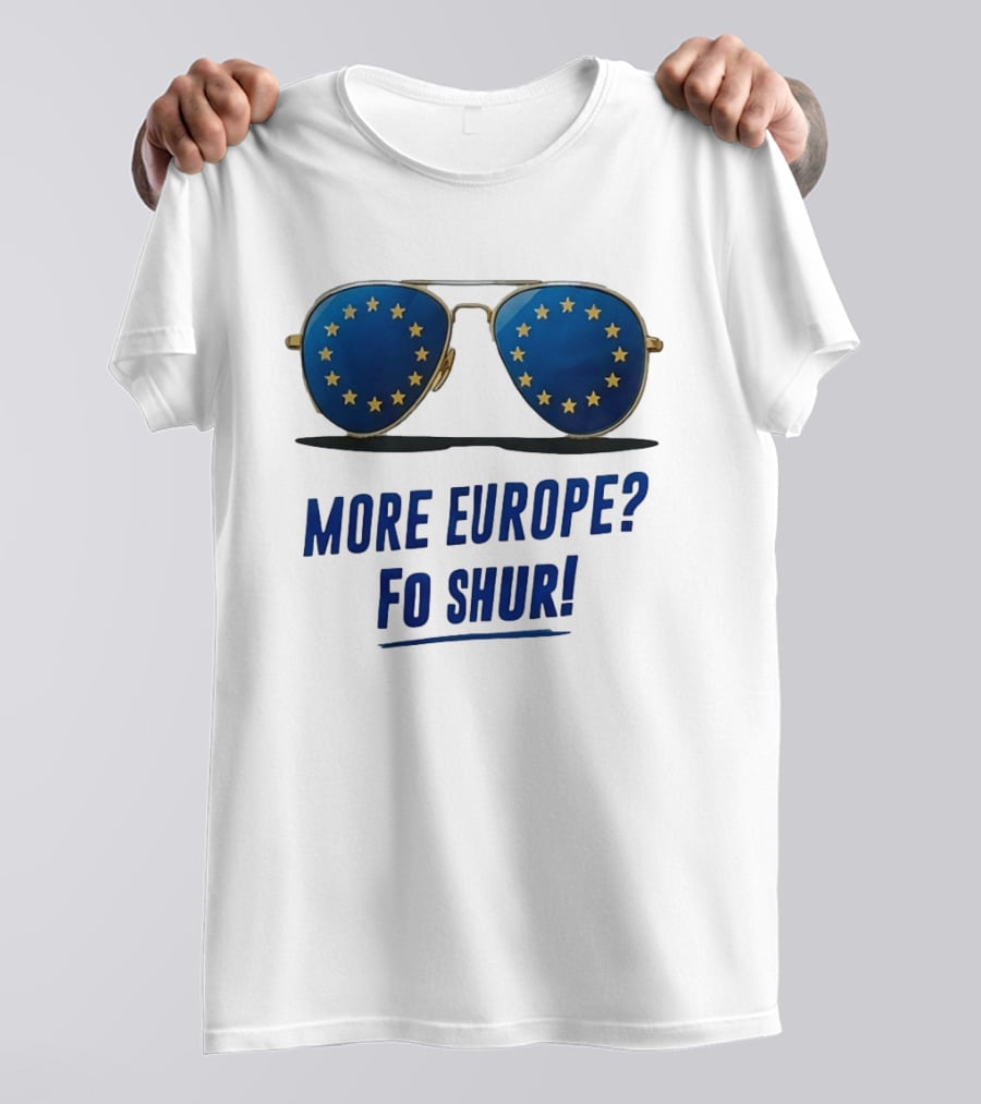 More Europe Fo Shur European Union Sunglasses T-Shirt