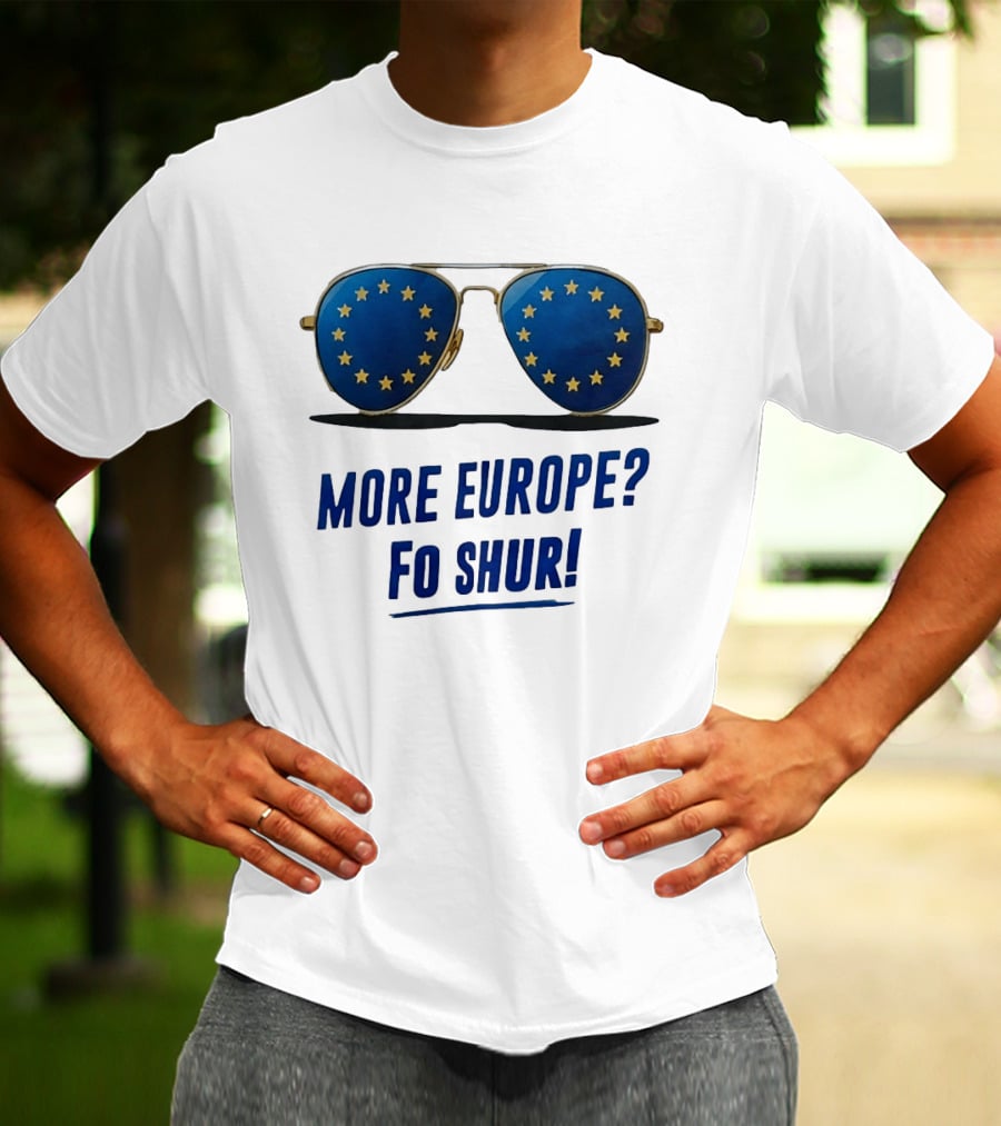 More Europe Fo Shur European Union Sunglasses T-Shirt