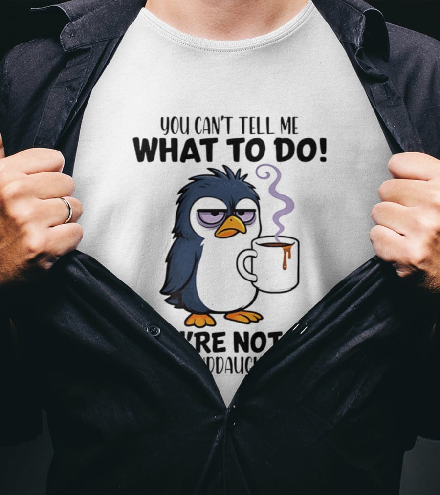 You Can't Tell Me What To Do Penguin Coffee You're Not My Granddaughter T-Shirt