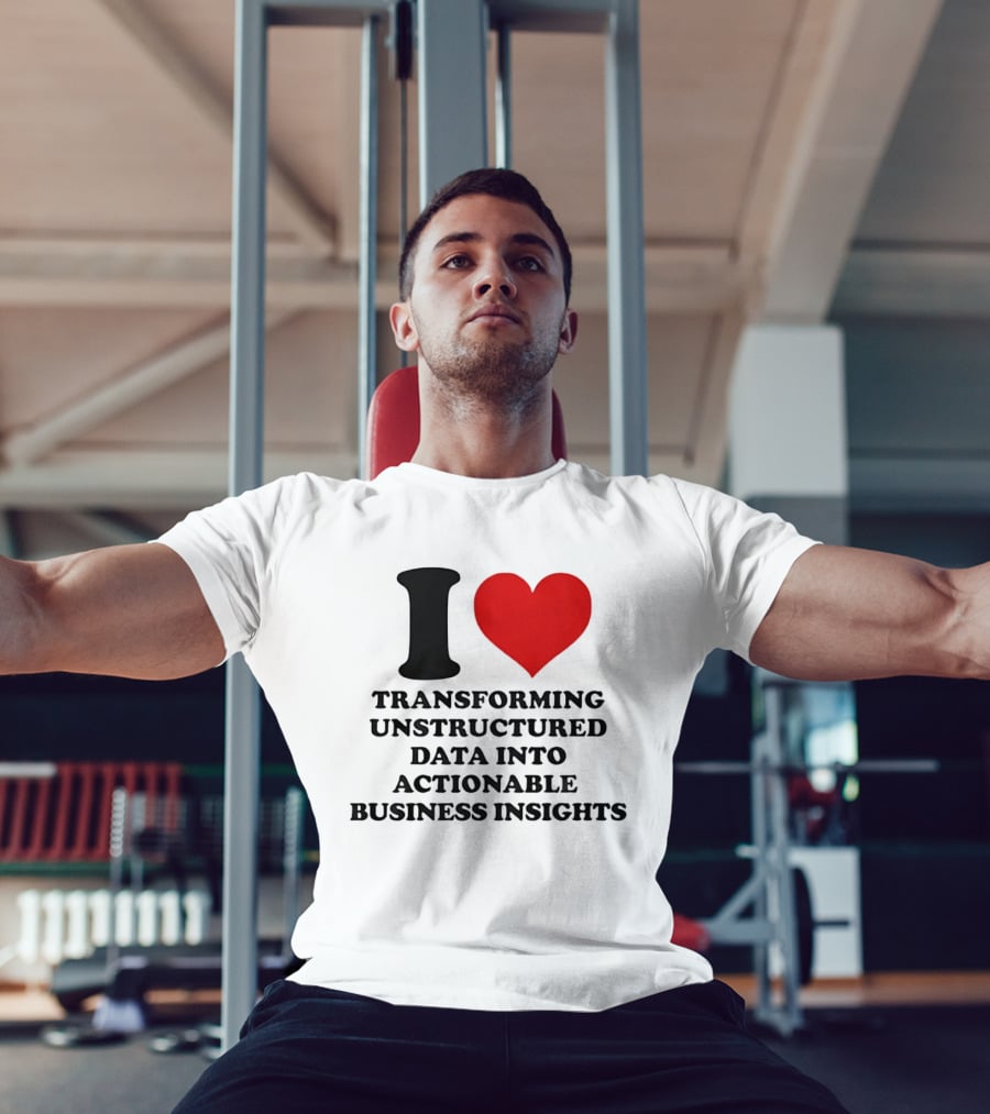 I Love Transforming Unstructured Data Into Actionable Business Insights T-Shirt