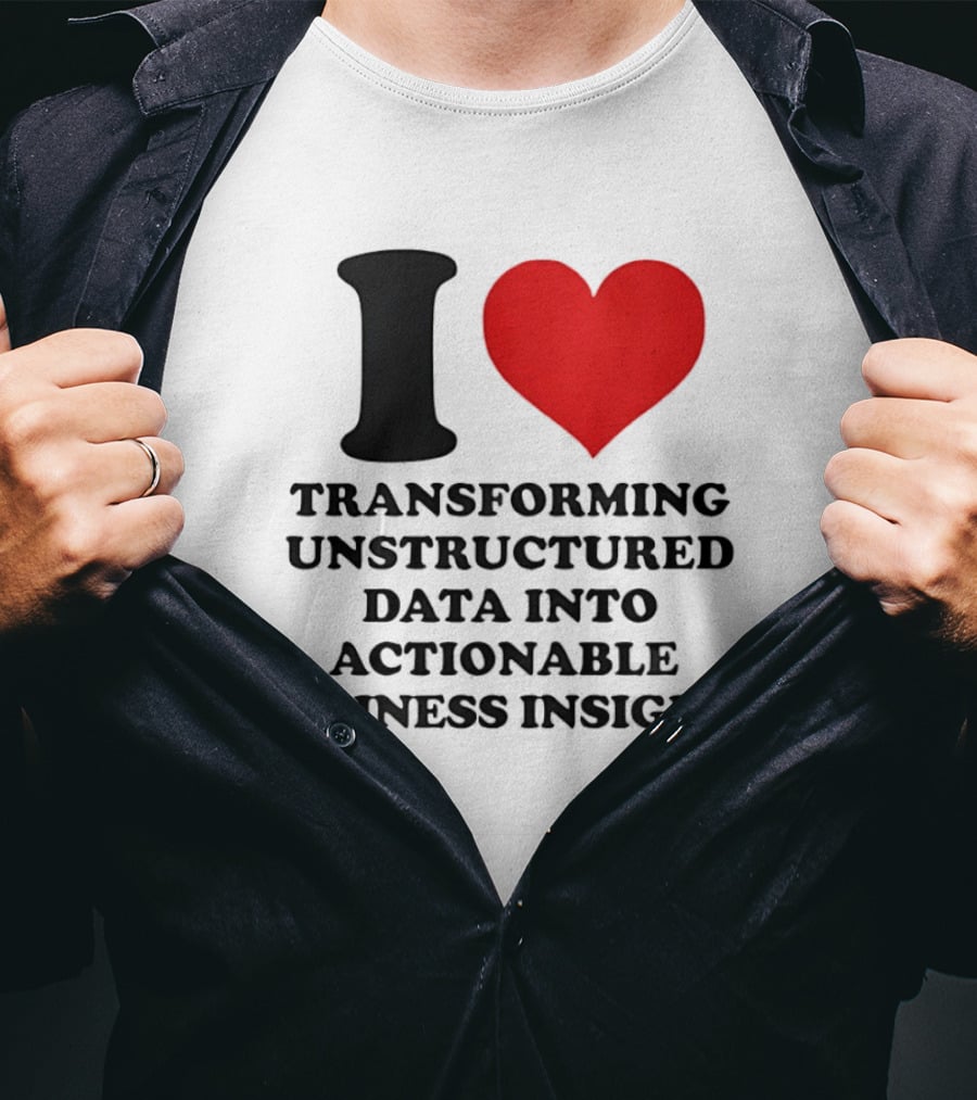 I Love Transforming Unstructured Data Into Actionable Business Insights T-Shirt