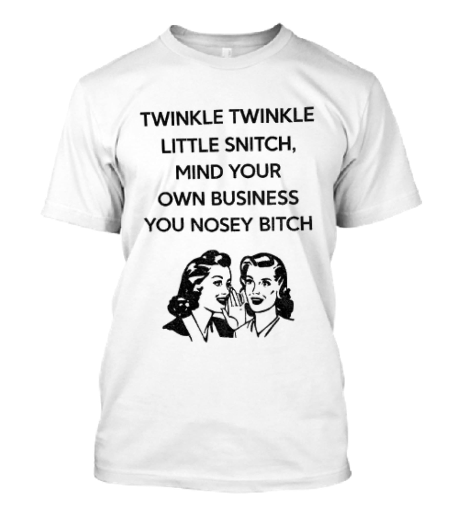 Twinkle Twinkle Little Snitch Mind Your Own Business You Nosey Bitch Humor Sarcasm T-Shirt