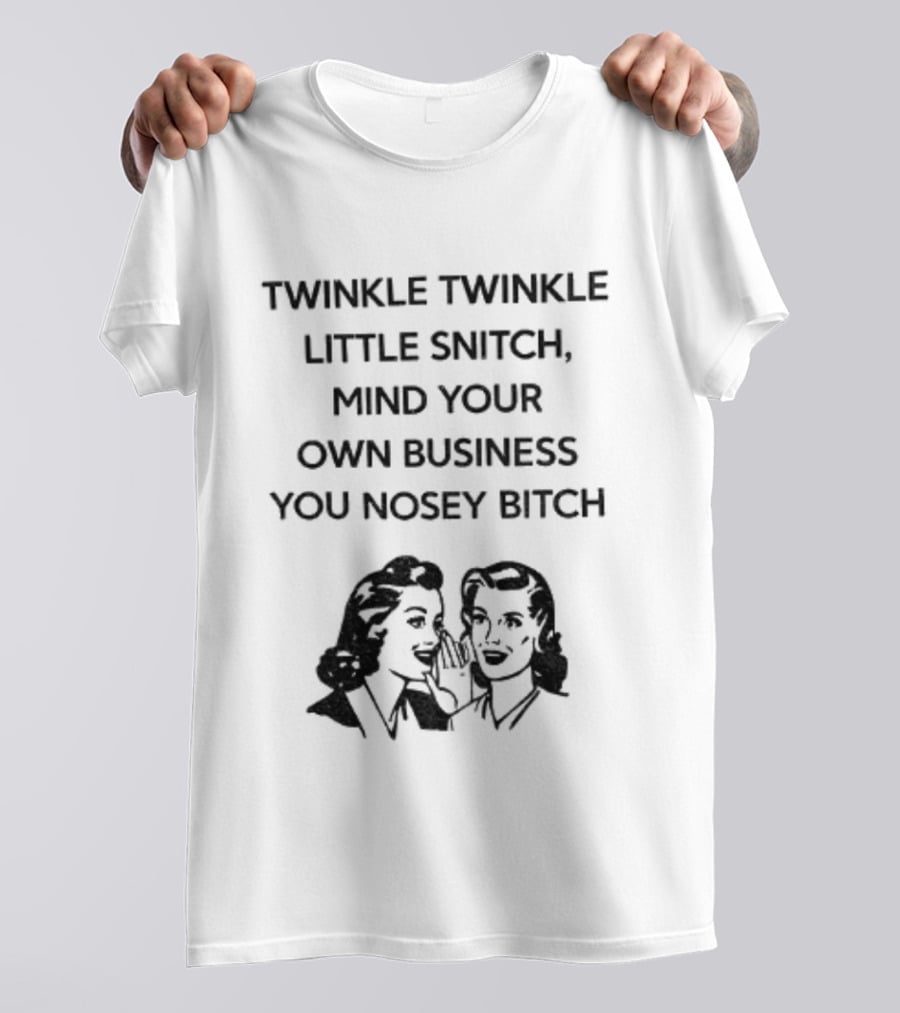 Twinkle Twinkle Little Snitch Mind Your Own Business You Nosey Bitch Humor Sarcasm T-Shirt