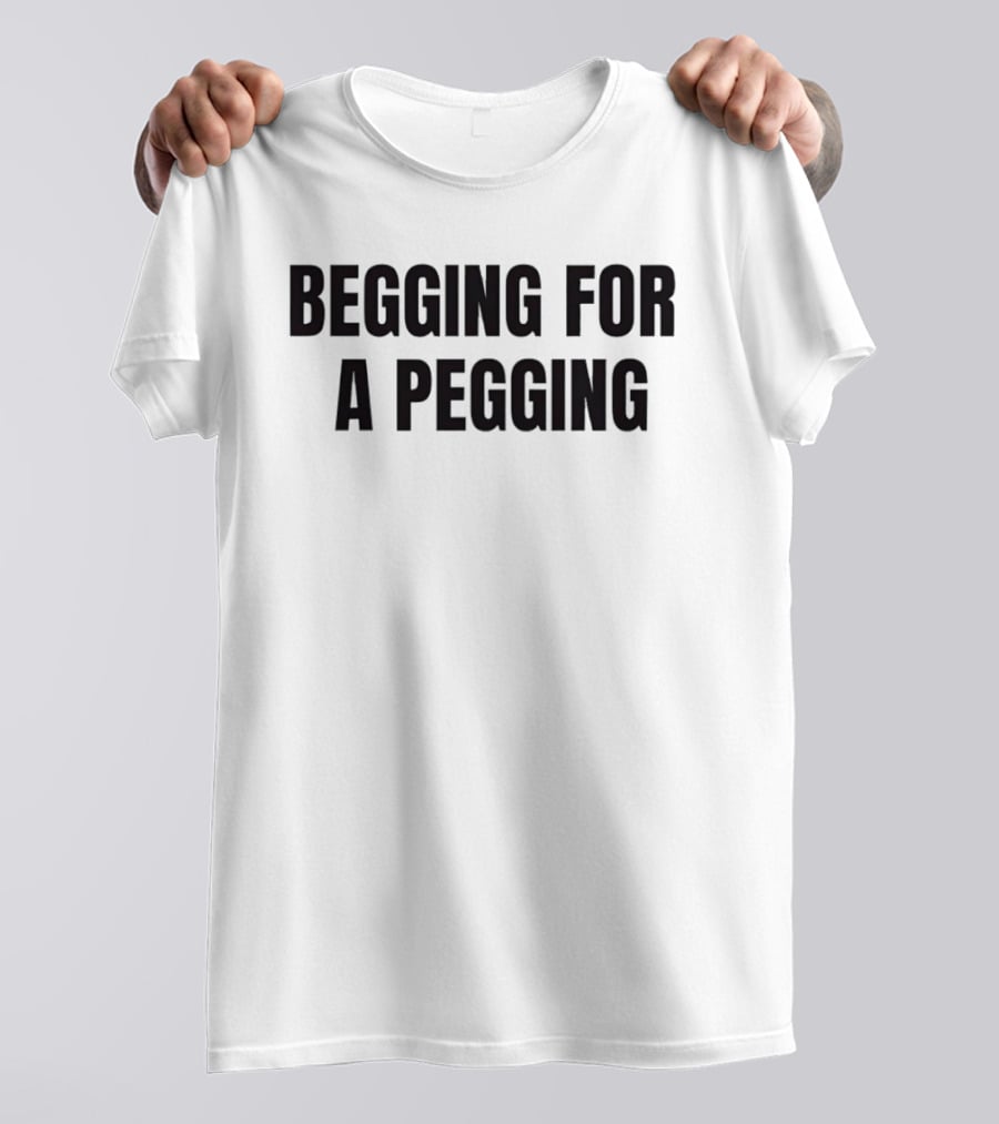 Begging For A Pegging Bold Text Phrase T-Shirt