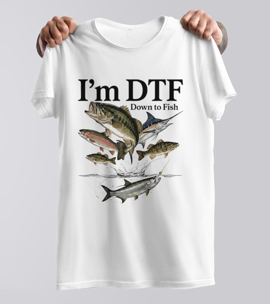 I'm DTF Down To Fish Fishing Enthusiast Humor Bass Marlin Trout T-Shirt