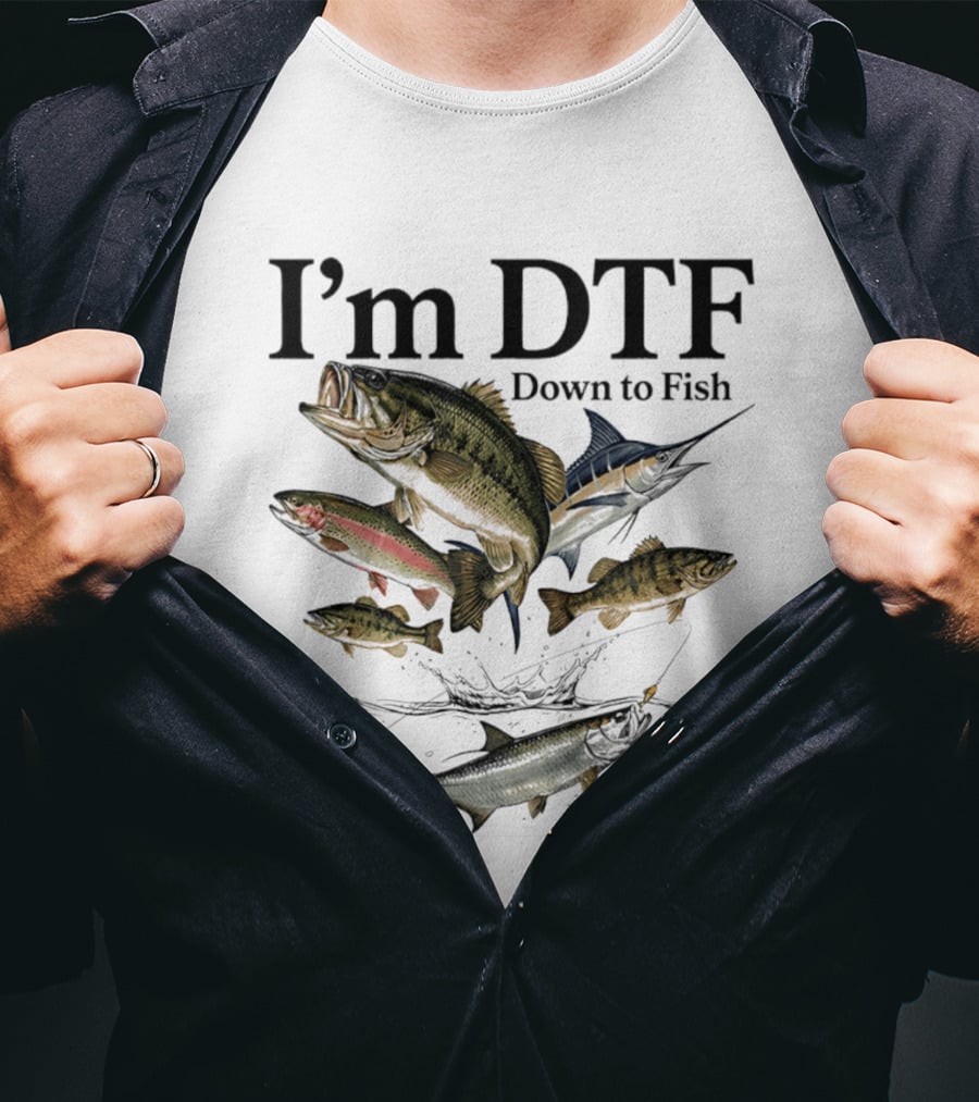 I'm DTF Down To Fish Fishing Enthusiast Humor Bass Marlin Trout T-Shirt