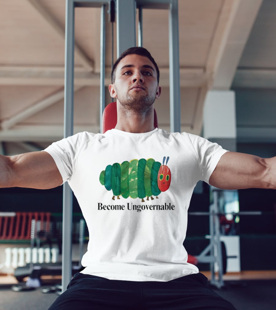 The Very Hungry Caterpillar Become Ungovernable T-Shirt