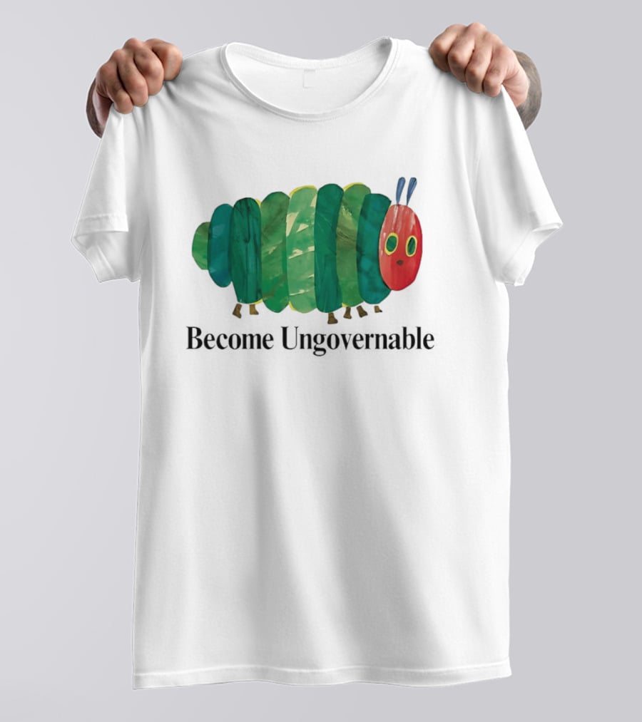 The Very Hungry Caterpillar Become Ungovernable T-Shirt
