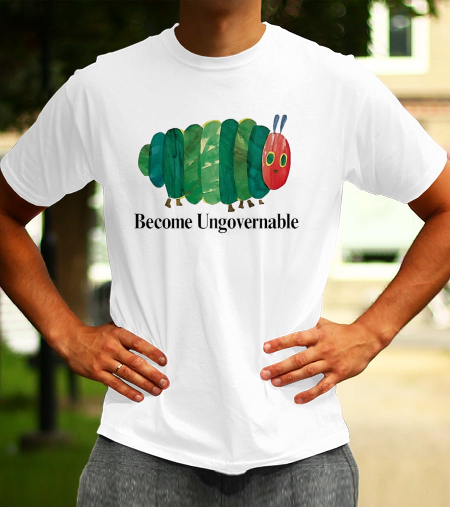 The Very Hungry Caterpillar Become Ungovernable T-Shirt