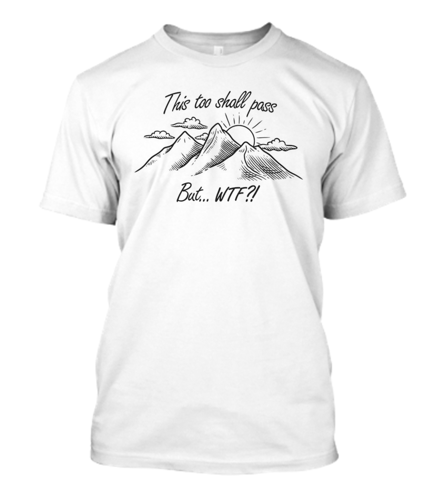 This Too Shall Pass But WTF Sun Over Mountains T-Shirt