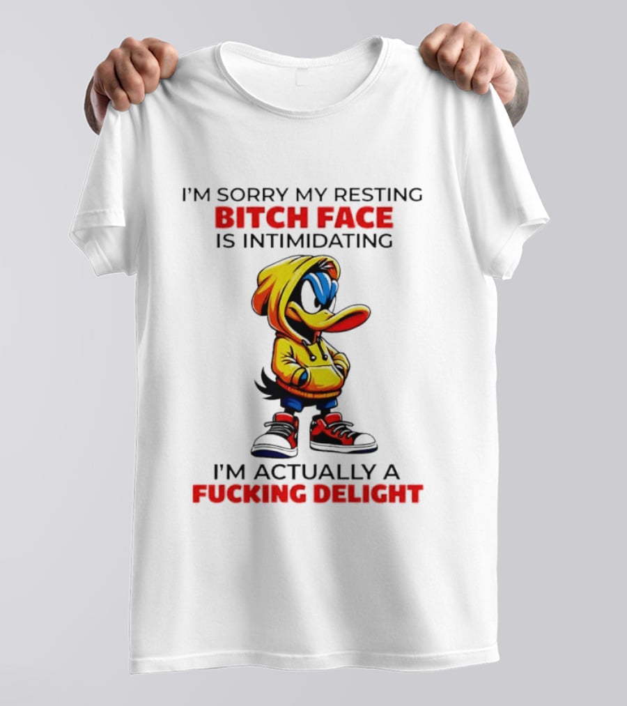 I'm Sorry My Resting Bitch Face Is Intimidating I'm Actually A Fucking Delight Duck T-Shirt